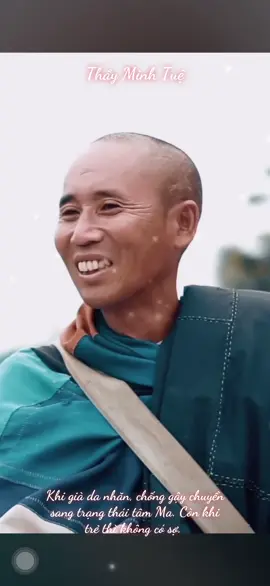 Thầy Minh Tuệ chia sẻ. Khi còn trẻ không sợ ko lo tu tập. Đến khi già da nhăn, chống gậy chuyển qua Tâm Ma. Sợ hãi, trí giảm muốn tu cũng không còn kịp nữa