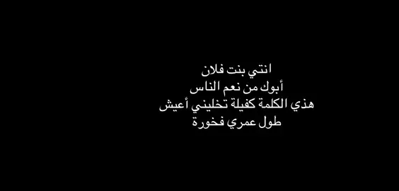 انتي بنت فلان  أبوك من نعم الناس  هذي الكلمة كفيلة تخليني أعيش  طول عمري فخورة