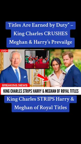 Titles Are Earned by Duty” – King Charles CRUSHES Meghan & Harry’s Royal Privilege|FA11 #KingCharles #RoyalFamily #breakingnews  #HarryAndMeghan #RoyalTitles     