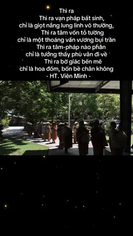 Thì ra         Thì ra vạn pháp bất sinh, chỉ là giọt nắng lung linh vô thường,          Thì ra tâm vốn tỏ tường chỉ là một thoáng vấn vương bụi trần         Thì ra tâm-pháp nào phân chỉ là tưởng thấy phù vân đi về           Thì ra bờ giác bến mê chỉ là hoa đốm, bốn bề chân không               - HT. Viên Minh - #HongCuc #DaoPhatTrongTraiTimToi 