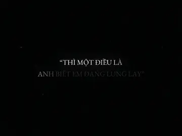 “anh biết em đang lung lay..”