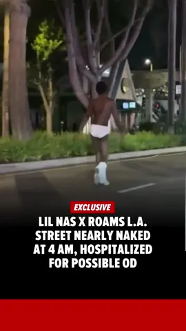🚨BREAKING: #LilNasX has been hospitalized for a possible OD after being spotted roaming LA streets nearly naked at 4am
