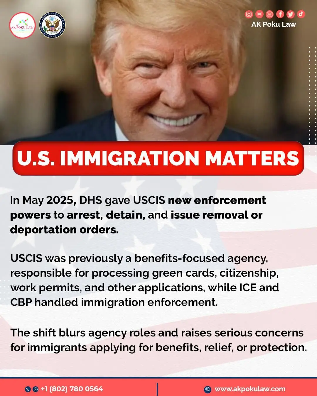 ICYMI: In May 2025, the Department of Homeland Security (DHS) gave the Director of U.S. Citizenship and Immigration Services (USCIS) powerful new enforcement authorities: ✅ Order Expedited Removals – Authority to issue expedited removal orders under 8 U.S.C. § 1225 without sending cases to an immigration judge. ✅ Issue Detainers – Authority to issue holds on individuals so law enforcement must notify USCIS before release. ✅ Issue Warrants of Arrest or Removal – Authority to formally authorize the arrest or removal of a noncitizen. ✅ Execute Detainers and Warrants – Authority to carry out the arrest or removal based on those warrants or detainers. ✅ Detain People – Authority to hold noncitizens in custody pending further action. ✅ Release on Bond – Authority to release people on bond or other lawful conditions. ✅ Execute Removals – Authority to remove individuals from the United States once a removal order is in place. ✅ Investigate Immigration Violations – Authority to investigate civil and criminal immigration violations, issue and execute warrants, and recommend prosecutions. In the past, USCIS mainly handled immigration benefits like green cards, citizenship, and work permits, while enforcement was left to agencies such as ICE and Border Protection. This delegation blurs those roles and marks a major change from how things used to work. Because of this shift, many worry that people may now feel unsafe applying for legal status. If the same agency that reviews applications also has the power to arrest and deport, it can make the system feel less fair and more intimidating. If you have an upcoming USCIS interview or need help with any U.S. immigration matter, you may contact us today, we’re here to help you. #akpokulaw #akpoku #bestlawyer  #USCIS #ImmigrationLaw #ImmigrationUpdate #USImmigration #ImmigrationNews #DHS #ImmigrationReform #GreenCard #Naturalization #ImmigrationHelp #ImmigrationAttorney #KnowYourRights #ImmigrationPolicy 