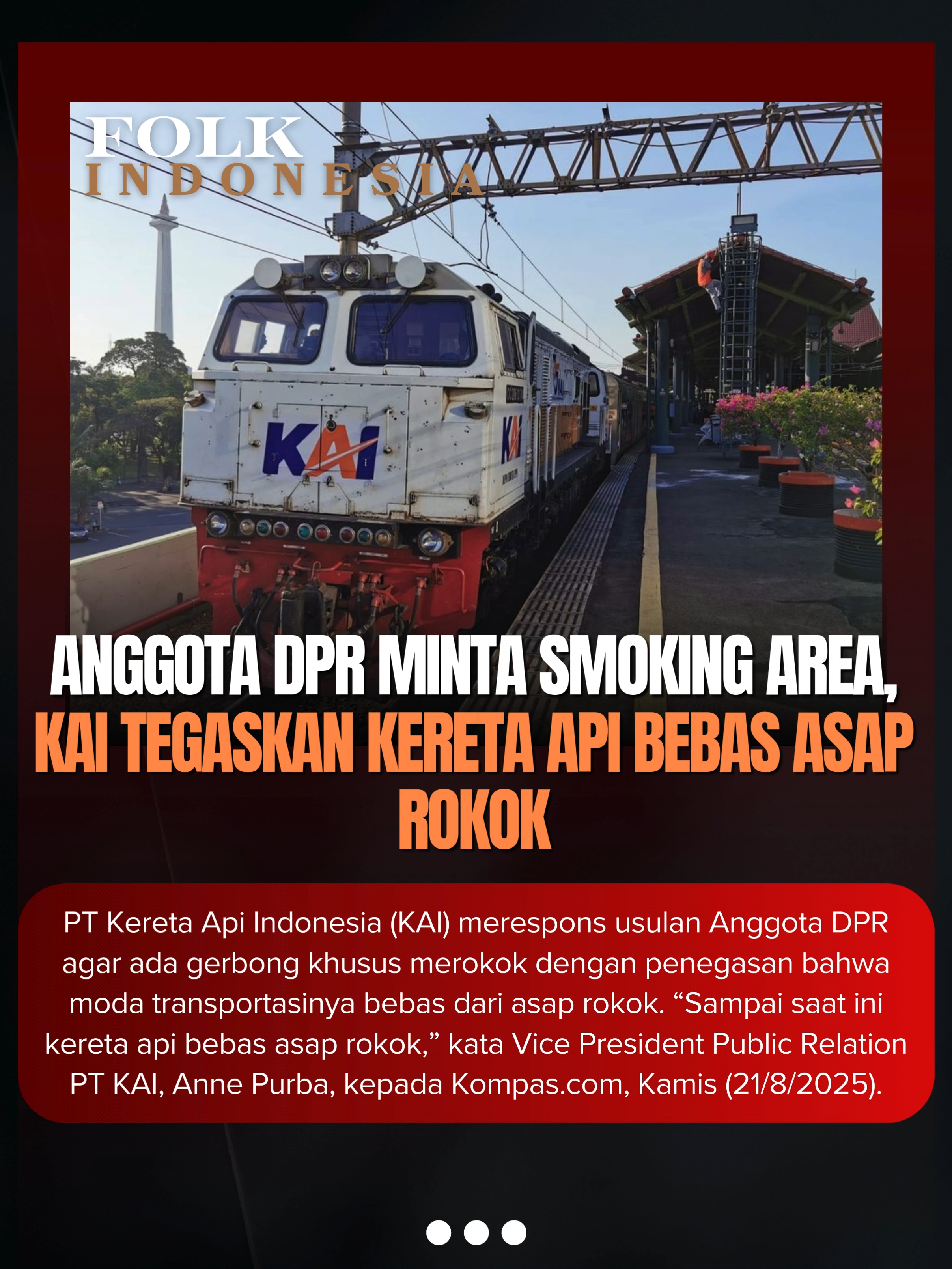 PT Kereta Api Indonesia (KAI) merespons usulan Anggota DPR agar ada gerbong khusus merokok dengan penegasan bahwa moda transportasinya bebas dari asap rokok. “Sampai saat ini kereta api bebas asap rokok,” kata Vice President Public Relation PT KAI, Anne Purba, kepada Kompas.com, Kamis (21/8/2025).