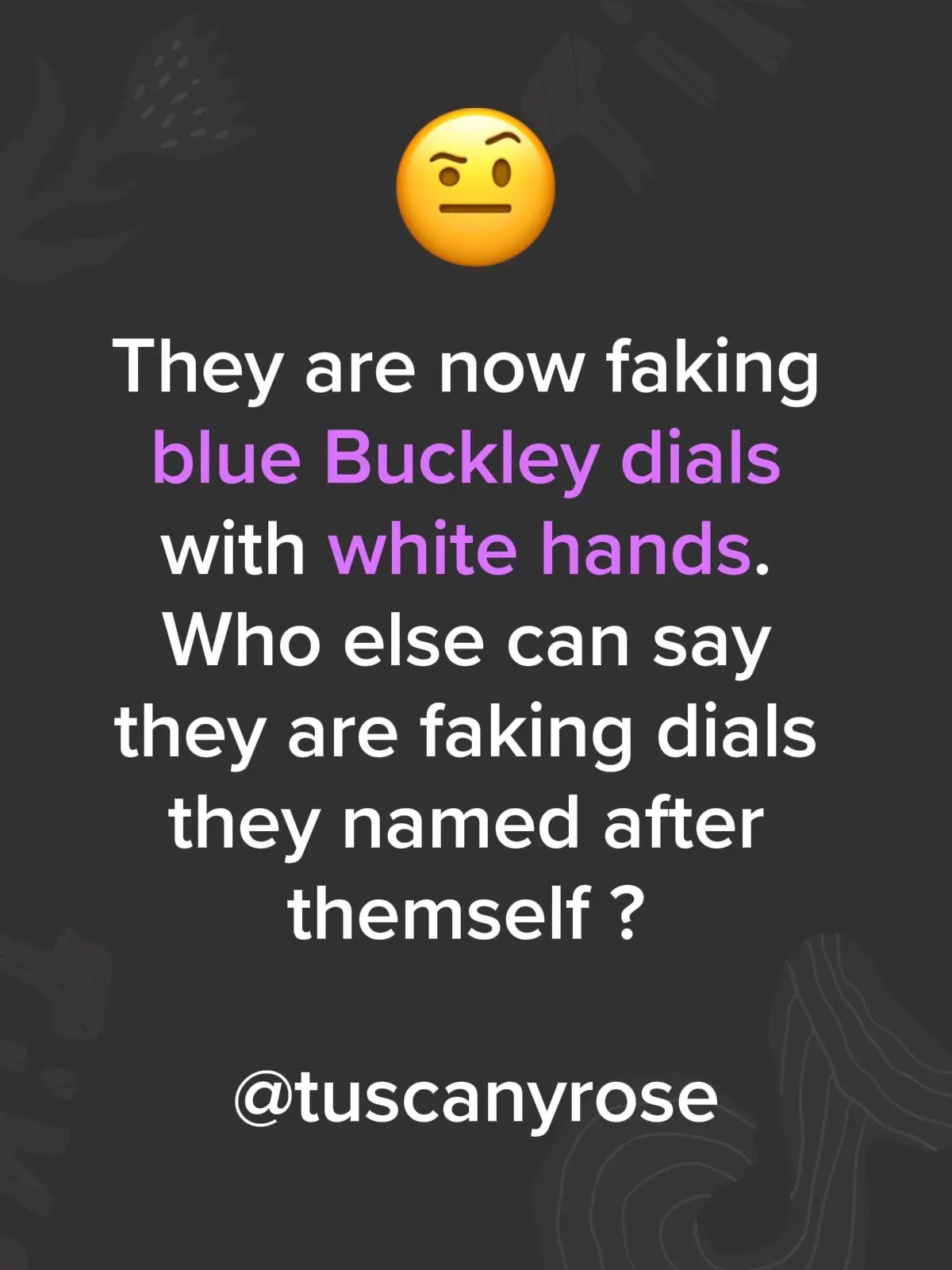 There are fake Buckley dials with white hands? Are they faking any other dials people named after themself? Nobody else on #tiktok or #watchtok can make this claim.  #hell #fyp #nocap