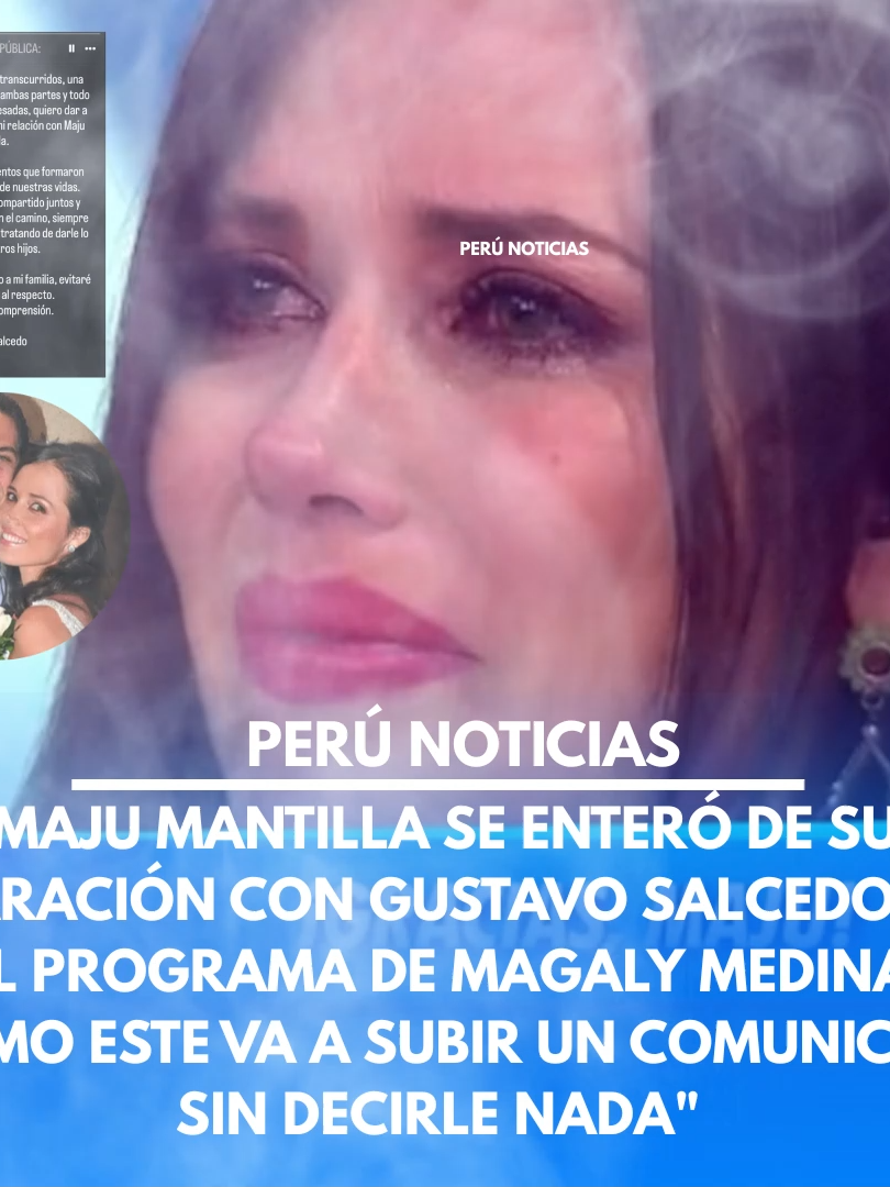 No sabia nada! 😭💔 La conductora de televisión Maju Mantilla se enteró de su separación con su esposo Gustavo Salcedo por el programa de Magaly Medina, así lo dio a conocer La influencer Pati Lorena. “Según lo que me han contado, la Maju no sabía, estaba sorprendida anoche, triste, mi pobre Maju no ha dormido nada en toda la noche. Tanto así que hoy día no va a ir a su programa. En la noche llamaron a la Tula para que la reemplace, la Tula debe estar ahí al aire, y no solamente eso, estaba sola en su camita y cuando de repente la Magaly dio la noticia, todas nos enteramos, incluida la Maju, no sabía nada. Acababan de estar de viaje en Argentina, no sé dónde me dijeron, creo, no sé, me dijeron, pero en Argentina, con hijos y todos y él no le dijo nada y regresaron y la sorprende con esto.  Que estaba triste, ¿Cómo es que este va a subir un comunicado sin decirle nada? No han hablado ni con los hijos, supongo que ahora les explicarán a los niños”. contó la ex productora Patti Lorena en su cuenta de TikTok.