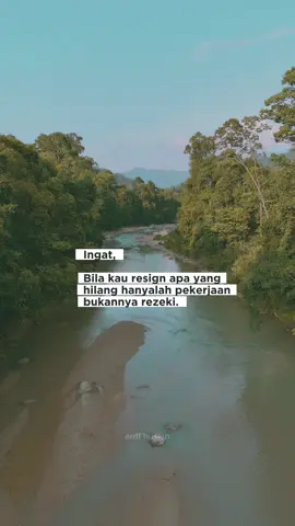 Ingat, bila kau resign apa yang hilang hanyalah pekerjaan, bukannya rezeki.