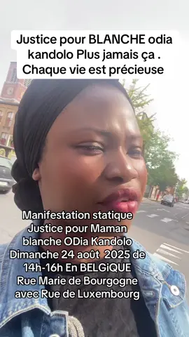 Justice pour BLANCHE odia kandolo Plus jamais ça . Chaque vie est précieuse  Manifestation statique  Justice pour Maman blanche ODia Kandolo Dimanche 24 août  2025 de 14h-16h En BELGiQUE Rue Marie de Bourgogne avec Rue de Luxembourg