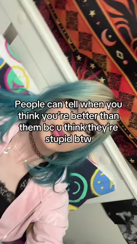 Don’t talk to me like my brain hasn’t developed to the point it has just cuz I don’t use big words that 10% of the population actually know the definition of 
