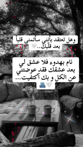 #وهل تعتقد _بأنني سأتمنى _قلباً بعد قلبك🤍 نام _بهدوء_ فلا عشق _لي بعد _عشقك _فقد عوضتني _عن _الكل وبك _آكتفيت ..#capcut #foryou #viral  #duet 