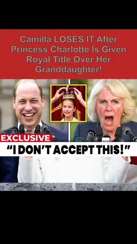 Camilla LOSES IT After Princess Charlotte Is Given Royal Title Over Her Granddaughter!#news #kingcharles #queencamilla #royalfamily 