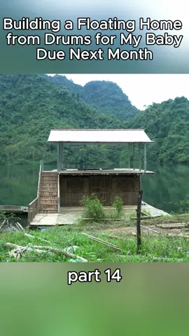 part 14  Building a Floating Home from Drums for My Baby Due Next Month #bushcraft #Outdoors #survival #building 