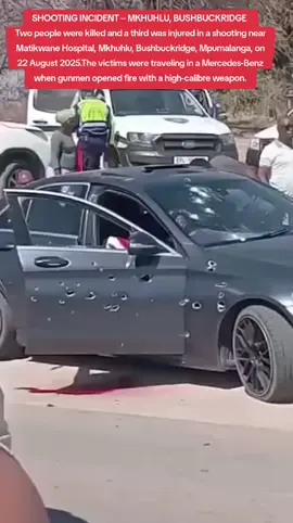 SHOOTING INCIDENT – MKHUHLU, BUSHBUCKRIDGE  Two people were killed and a third was injured in a shooting near Matikwane Hospital, Mkhuhlu, Bushbuckridge, Mpumalanga, on 22 August 2025. The victims were traveling in a Mercedes-Benz when gunmen opened fire with a high-calibre weapon. Police have since launched a manhunt for the suspect.