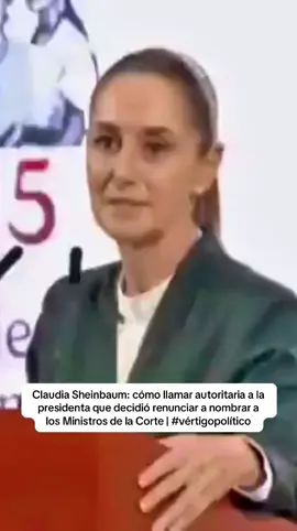 Claudia Sheinbaum: cómo llamar autoritaria a la  presidenta que decidió renunciar a nombrar a  los Ministros de la Corte | #vértigopolítico