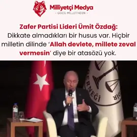 Ümit Özdağ: • Dikkate almadıkları bir husus var. Hiçbir milletin dilinde ‘Allah devlete, millete zeval vermesin’ diye bir atasözü yok.  • Türk milleti, devletinin elinden alınmak istenmesi sürecini ibretle, sessizce ama öfkeyle izliyor.  • Bazen diyorlar, millet bununla çok ilgilenmiyor, karnını doyurmaya çalışıyor, açlıkla boğuşuyor… Evet, millet gerçekten aç, fakr-u zaruret içerisinde, bitap düşmüş durumda.  • Ama millet devletinin elinden alınmaya çalışıldığını gayet iyi görüyor ve bu çalışma içinde olanları ilk fırsatta sandığa gömmeye de hazırlanıyor.
