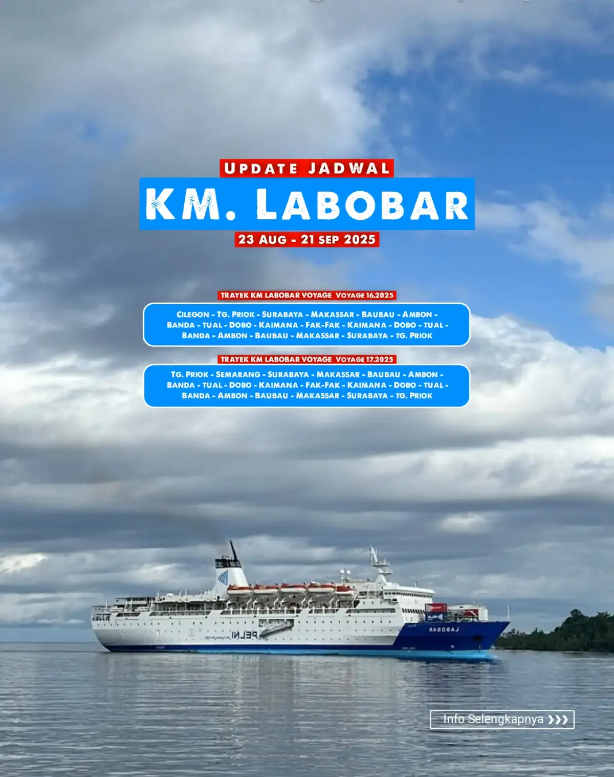 UPDATE JADWAL KM LABOBAR TGL 23 AGUSTUS SAMPAI 21 SEPTEMBER 2025 *Sehubungan dengan pengoperasian kapal setelah melaksanakan Docking maka melakukan penyesuaian operasi sehingga  *KM. Labobar voyage 16.2025 keberangkatan Cilegon tgl 23 Agustus 2025 melayani rute: Cilegon - Tg. Priok - Surabaya - Makassar - Baubau - Ambon - Banda - tual - Dobo - Kaimana - Fak-Fak - Kaimana - Dobo - tual - Banda - Ambon - Baubau - Makassar - Surabaya - tg. Priok. *Dalam rangka penugasan mengakomodir mobilisasi peserta kegiatan temu alumni nasional IKA SMANSA Makassar, maka melakukan penyesuaian operasi sehingga  *KM. Labobar voyage 17.2025 keberangkatan Tg.Priok tgl 7 September 2025 melayani rute: Tg. Priok - Semarang - Surabaya - Makassar - Baubau - Ambon - Banda - tual - Dobo - Kaimana - Fak-Fak - Kaimana - Dobo - tual - Banda - Ambon - Baubau - Makassar - Surabaya - tg. Priok. #pelni162 #kmlabobar 