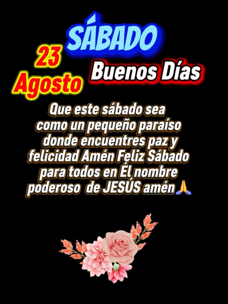 Sabado 23 de Agosto  Buenos días feliz Sábado DIOS Te Bendiga donde quiera que estés te deseo un excelente fin de semana #diostebendiga  #CapCut #felizsabado🌞🙏 #felizsabadoparatodos🎶💃 #sabado 
