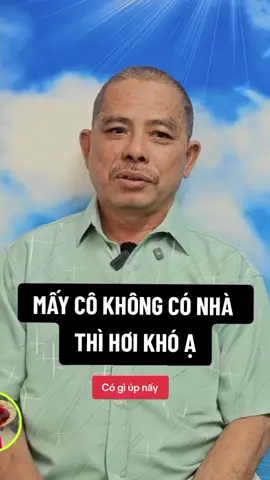Mấy cô không có nhà thì hơi khó ạ 