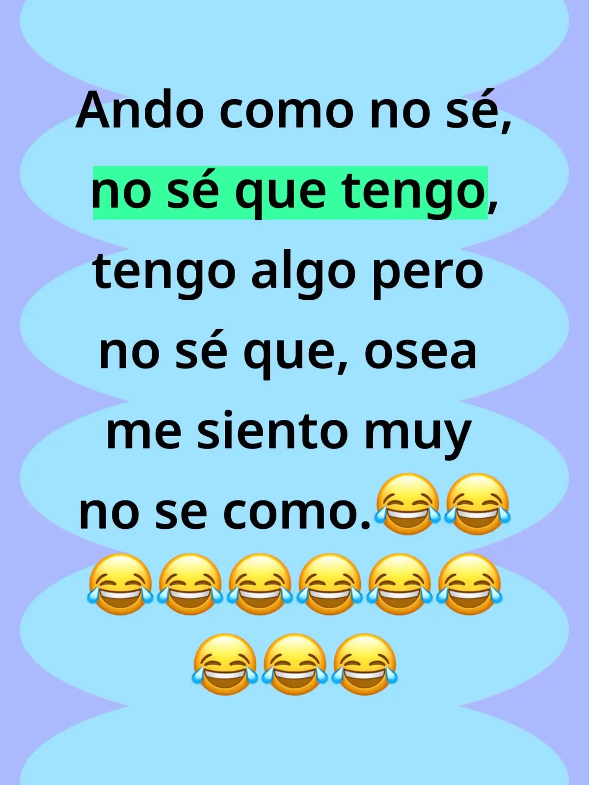 Ando como no sé, no sé que tengo, tengo algo pero no sé que, osea me siento muy no se como.