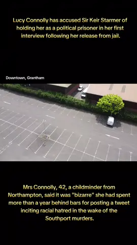 Lucy Connolly has accused Sir Keir Starmer of holding her as a political prisoner in her first interview following her release from jail. Mrs Connolly, 42, a childminder from Northampton, said it was 