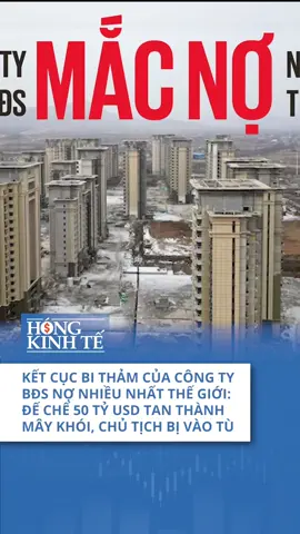 Kết cục bi thảm của công ty BĐS nợ nhiều nhất thế giới #Hongkinhte #Hong 