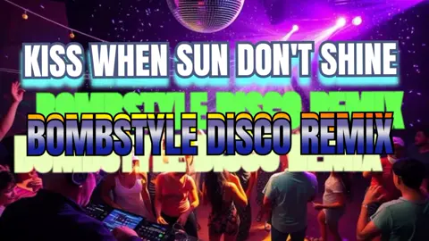KISS WHEN SUN DON'T SHINE X VENGABOYS [ BOMBSTYLE REMIX ] [ DJ NELSON DACLES REMIX ]
