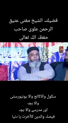 فضیلتہ الشیخ مفتی عتیق الرحمن علوی صاحب حفظہ اللہ تعالی  سکول اور کالج اور یونیورسٹی میں پڑھ نے والا بچہ  اور مدرسے میں پڑھ نے والا بچہ  فیصلہ والدین کا آخرت یا پھر دنیا  فالو کریں شیئر کریں لائک کریں شکریہ تاکہ اپ کے پاس ہماری ہر ویڈیو پہنچتی رہے  جزاکم اللہ خیرا کثیرا 