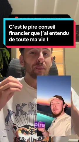 C’est le pire conseil financier que j’ai entendu de toute ma vie ! 