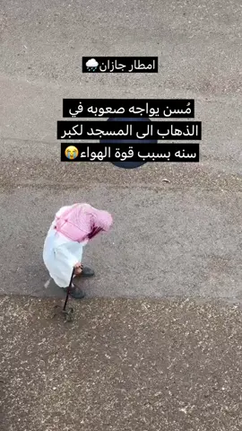 في جازان أثناء الامطار مُسن يذهب الى المسجد ويواجه صعوبه في المشي بسبب الهواء القوي … يامال الجنة🤍🤲🏻 #fyp #foryou #fy #ماهر_الدلبحي #الدوادمي 