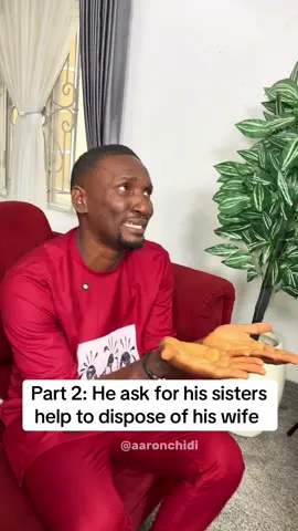 Subscrbe to watch the full video.. Part 2: He ask for his sisters help to dispose of his wife 