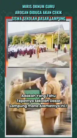 MIRIS OKNUM GURU AROGAN DIDUGA AKAN CEKIK SISWA DIDIKNYA SEKOLAH DASAR LAMPUNG ZAMAN SEKARANG BANYAK GURU & PEMIMPIN MENJADI CONTOH BURUK Peribahasa 