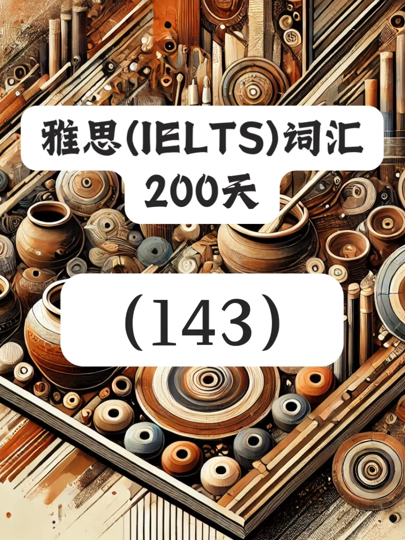 雅思(IELTS)词汇200天(第143天) | 雅思(IELTS)詞彙200天 | IELTS vocabulary 200 days 在句子中學單詞，雅思(IELTS)詞彙表200天每日更新。每天15分鐘，200天突破雅思(IELTS)詞彙。 #雅思词汇   #IELTS  #雅思听力  #雅思  #雅思詞彙   #雅思聽力  #英文學習   #英文學習打卡