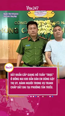 BẮT KHẨN CẤP GIANG HỒ TUẤN “TRỌC” Ở ĐỒNG NAI  TRONG VỤ TRANH CHẤP ĐẤT ĐAI TẠI PHƯỜNG TÂN TRIỀU. #vtin247 #tiktoknews #phapluat #thoisu #tintucmoinhat 
