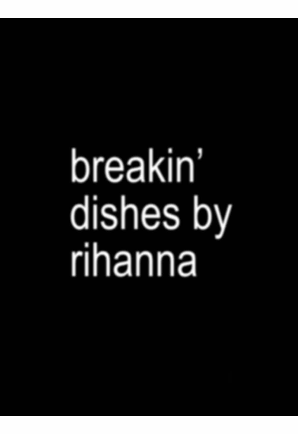 breakin’ dishes - rihanna #lyrics #song #rihanna #breakindishes #fyp 