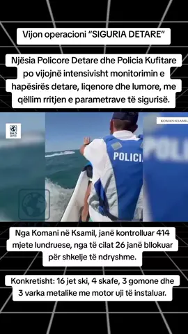 Vijon operacioni “SIGURIA DETARE” Njësia Policore Detare dhe Policia Kufitare po vijojnë intensivisht monitorimin e hapësirës detare, liqenore dhe lumore, me qëllim rritjen e parametrave të sigurisë. Nga Komani në Ksamil, si rezultat i monitorimeve dhe kontrolleve të kryera gjatë kësaj jave, janë kontrolluar 414 mjete lundruese, nga të cilat 26 janë bllokuar për shkelje të ndryshme. Konkretisht: 16 jet ski, 4 skafe, 3 gomone dhe 3 varka metalike me motor uji të instaluar. 11 prej mjeteve lundruese janë konstatuar duke lundruar brenda perimetrit të sigurisë, duke rrezikuar jetën e pushuesve. Drejtuesit e tyre janë ndëshkuar me masë administrative prej 100 000 lekësh secili. Gjithashtu, janë shpëtuar në det 28 shtetas (shqiptarë dhe të huaj), si dhe 9 mjete lundruese, falë ndërhyrjes së menjëhershme të Policisë Kufitare dhe Njësisë Policore Detare, nga Ksamili në Koman. Policia Kufitare apelon për respektimin me rigorozitet të rregullave të përdorimit të mjeteve lundruese: Mos shkelni perimetrin e sigurisë; Lundroni vetëm në zonat e lejuara; Pajisuni me mjetet e nevojshme të shpëtimit. Policia e Shtetit fton qytetarët dhe pushuesit të denoncojnë çdo shkelje të rregullave të lundrimit apo të perimetrit të sigurisë në numrin pa pagesë 112, duke i garantuar reagim të menjëhershëm dhe masa konkrete ndaj çdo shkelësi. #fyp #tirana #policia #police #viral 