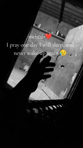 mehtab bhatti ❤️ NM...  I pray one day I will sleep, and never wake up again.
