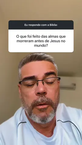 AS ALMAS DAS PESSOAS QUE PARTIRAM ANTES DE JESUS - EU RESPONDO COM A BÍBLIA: #almas #pessoas #salvação #paraíso #jesus 