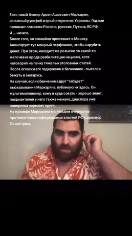 Ada seorang blogger bernama Arsen Ashotovich Markaryan, seorang rusofob fanatik dan pendukung kuat Ukraina. Selama bertahun-tahun dia mencemarkan Rusia, orang Rusia, Putin, dan Angkatan Bersenjata Rusia. Lebih dari itu, dia dengan tenang datang ke Moskow. Mengumumkan pertunjukan besar di sini untuk menghasilkan uang. Namun, dia sedang dicari karena suatu pelanggaran kecil seperti rehabilitasi Nazisme, meskipun dia telah melakukan banyak pelanggaran pidana berat. Setelah pengumuman, dia ditangkap di bagasi - mencoba melarikan diri ke Belarus. Jika tuduhan tiba-tiba 