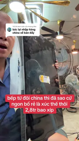 Trả lời @Hoàng Mai bếp từ đôi china thì đã sao cứ ngon bổ rẻ là xúc thế thôi 2,8tr bao xíp