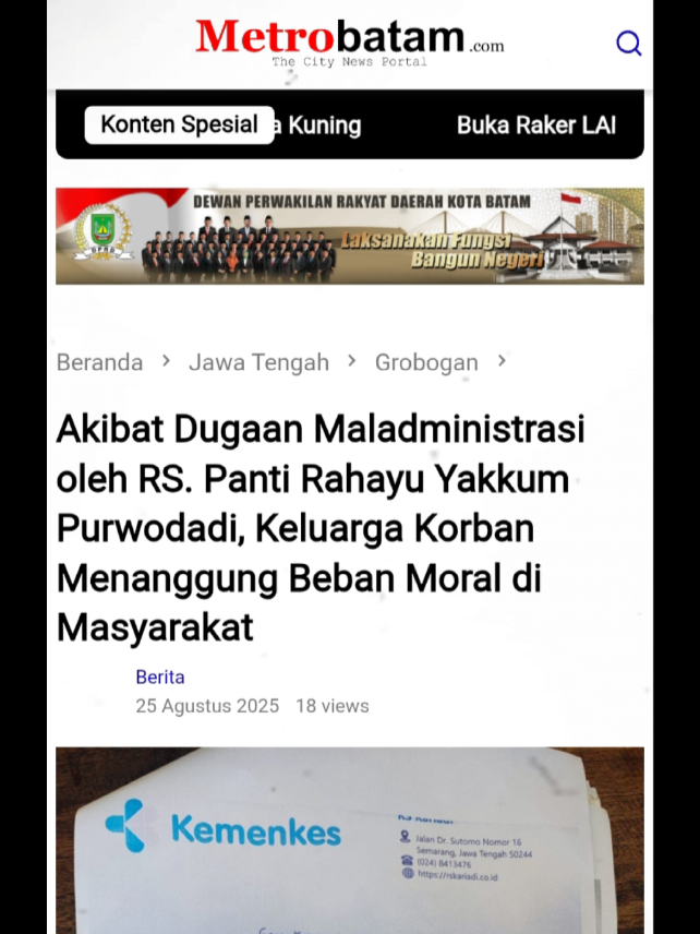 Akibat Dugaan Maladministrasi oleh RS. Panti Rahayu Yakkum Purwodadi, Keluarga Korban Menanggung Beban Moral di Masyarakat  Metrobatam.com || Grobogan - Dilansir dari Cyber News Indonesia, Muhrodhi yang mewakili keluarga korban Maladministrasi yang diduga dilakukan oleh oknum Rumah Sakit Yakkum, mendatangi pihak rumah sakit yang ada di jalan R. Suprapto pada Selasa, (12/08/2025). Kedatangannya tersebut untuk meminta klarifikasi ke pihak rumah sakit, atas adanya dugaan mal administrasi tentang penetapan jenis kelamin pada bayi yang lahir pada Februari 2025. Pada bulan tersebut pihak rumah sakit Yakkum menetapkan jenis kelamin bayi dari pasangan Jumat dan Fatmi warga Desa Getasrejo Grobogan sebagai bayi laki laki. Setelah pihak Disdukcapil Kabupaten Grobogan menerbitkan dokumen indentitas bayi sesuai data yang diterima dari pihak rumah sakit Yakkum,  bayi yang sudah dirayakan secara adat adalah laki laki ternyata adalah bayi perempuan. Pihak rumah sakit Yakkum awalnya membantah atas adanya dugaan Maladministrasi, namun setelah adanya data yang diterbitkan oleh salah satu rumah sakit besar di Semarang, akhirnya pihak rumah sakit Yakum mengakui adanya kelalaian dalam membuat data jenis kelamin. Pengakuan tersebut disampaikan langsung ke pihak Muhrodhi selaku perwakilan keluarga korban. 