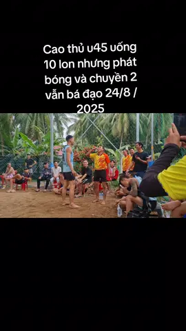 U45 uống 10 lon bia Vẫn Chuyền 2 và phát bóng bá đạo ! 
