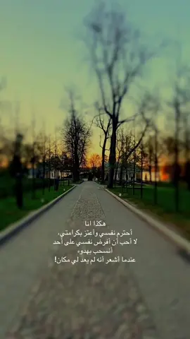 هكذا انا أحترم نفسي وأعتز بكرامتي، لا أحب أن أفرض نفسي على أحد أنسحب بهدوء عندما أشعر أنه لم يعد لي مكان!