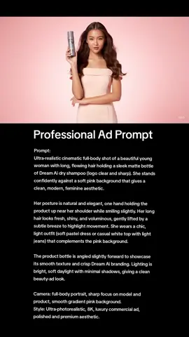 #logic1000  Prompt: Ultra-realistic cinematic full-body shot of a beautiful young woman with long, flowing hair holding a sleek matte bottle of Dream Ai dry shampoo (logo clear and sharp). She stands confidently against a soft pink background that gives a clean, modern, feminine aesthetic. Her posture is natural and elegant, one hand holding the product up near her shoulder while smiling slightly. Her long hair looks fresh, shiny, and voluminous, gently lifted by a subtle breeze to highlight movement. She wears a chic, light outfit (soft pastel dress or casual white top with light jeans) that complements the pink background. The product bottle is angled slightly forward to showcase its smooth texture and crisp Dream Ai branding. Lighting is bright, soft daylight with minimal shadows, giving a clean beauty-ad look. Camera: full-body portrait, sharp focus on model and product, smooth gradient pink background. Style: Ultra-photorealistic, 8K, luxury commercial ad, polished and premium aesthetic. #ai #fyp #veo3 #chatgpt #viralprompts #klingai #dreamai31 @Dream Ai @Dream Ai  #professionalad 
