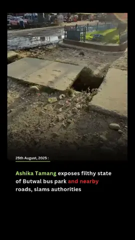 Social activist Ashika Tamang has once again drawn public attention to negligence in urban management, this time exposing the dire condition of Butwal Bus Park—one of the largest transport hubs in western Nepal. In a video posted from the site, she highlighted the muddy, waterlogged roads around the bus park, uncovered drains filled with foul-smelling black sludge flowing directly from nearby hospitals, and the lack of proper infrastructure and cleanliness.  Tamang slammed the authorities for allowing such a crucial public space to fall into disrepair, questioning why commuters and locals are forced to endure such unsafe and unhygienic conditions. The conditions put thousands of daily commuters at risk and reflect clear negligence by local authorities.  Citizens and commuters must raise their voices and demand immediate action, while the Butwal Sub-Metropolitan City and concerned government bodies are urged to take swift steps to clean and repair the bus park, ensuring safety, hygiene, and dignity for all users. 