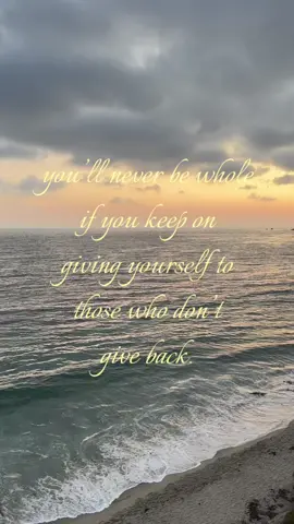 you’ll never be whole if you keep on giving yourself to those who don’t  give back. #relatable #fyp #aesthetic #vibe #viral 