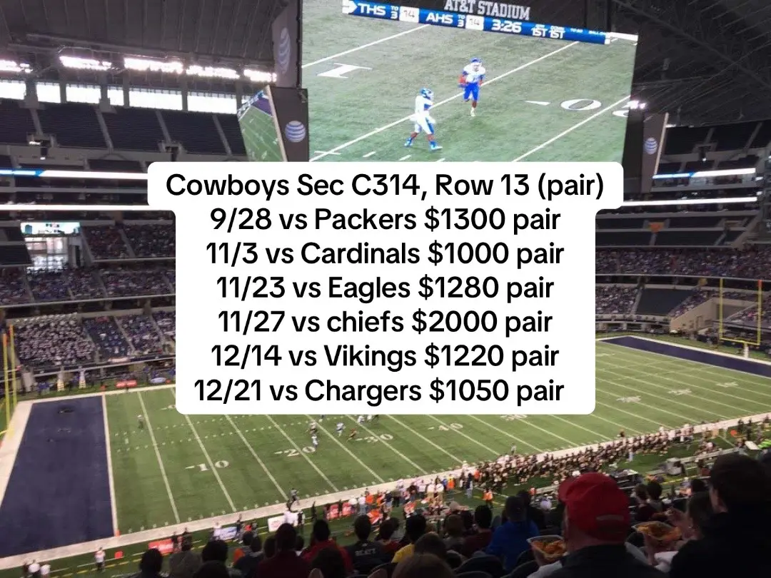 Cowboys Sec C314, Row 13 (pair) 9/28 vs Packers $1300 pair  11/3 vs Cardinals $1000 pair  11/23 vs Eagles $1280 pair  11/27 vs chiefs $2000 pair  12/14 vs Vikings $1220 pair  12/21 vs Chargers $1050 pair  