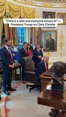 “Chris is a slob and everyone knows it!”— President Trump on Chris Christie