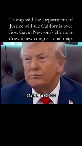 #Trump said the #Department of Justice will sue #California over Gov. #Gavin #newsom 's efforts to draw a new congressional map.