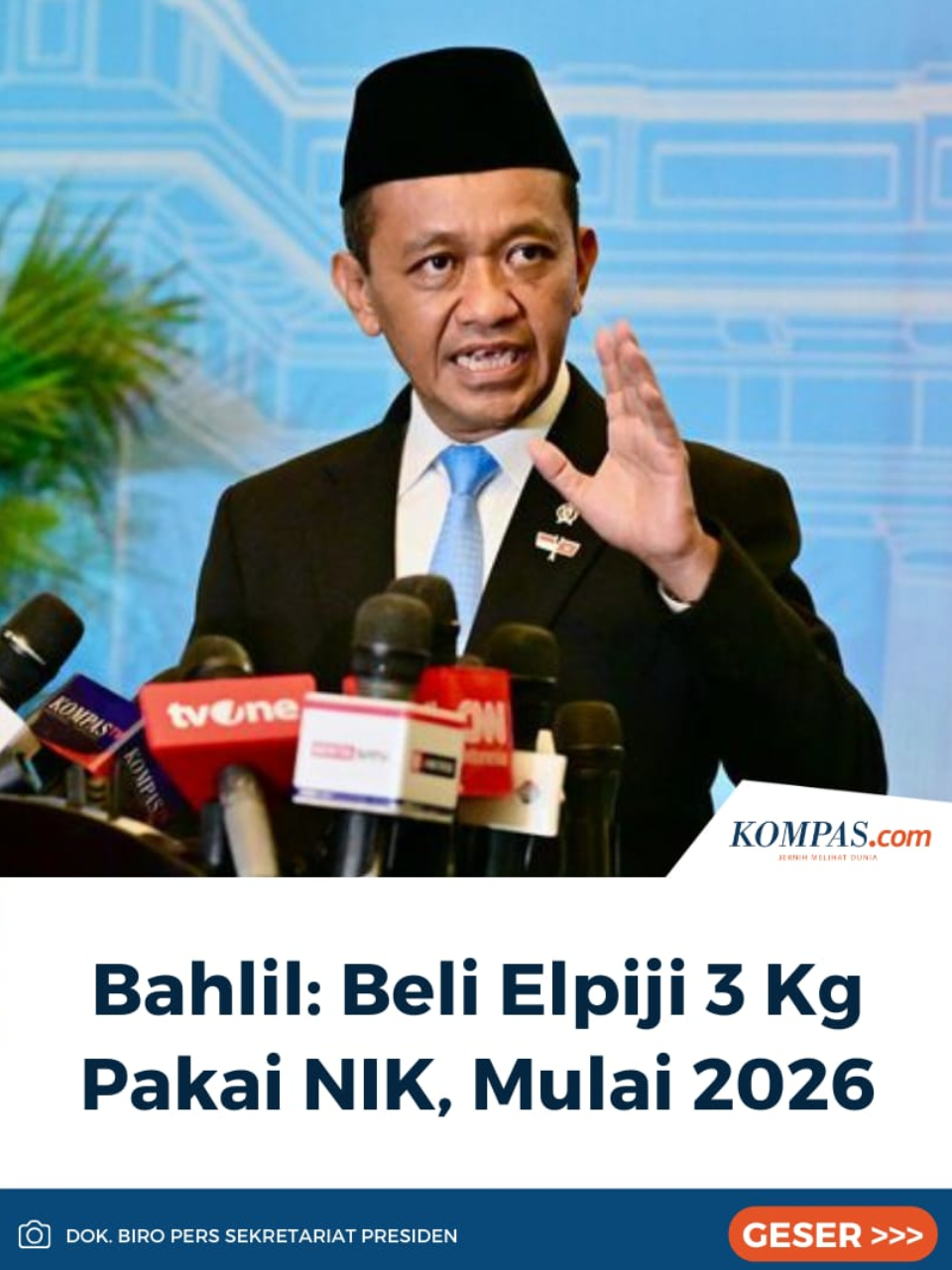 Menteri Energi dan Sumber Daya Mineral (ESDM) Bahlil Lahadalia memastikan pembelian elpiji 3 kilogram bakal menggunakan Nomor Induk Kependudukan (NIK) pada tahun 2026. Kebijakan ini diambil untuk memastikan subsidi tepat sasaran dan bisa dinikmati oleh masyarakat miskin. 