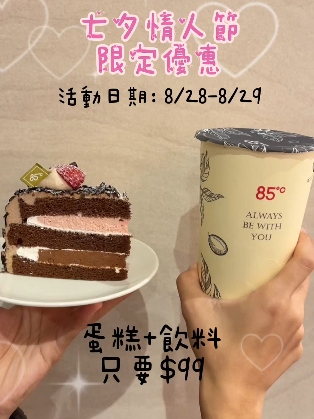 #七夕情人節 💞愛你久久💞 指定蛋糕+指定飲料 只要99元 簡單的浪漫就很甜❣️ ⏰活動日期：8/28-8/29 👉指定蛋糕+指定飲料  1+1「只要$99」‼️ 🍰指定蛋糕：黑森林(片)/暗黑森林(片)/榛果巧克力提拉米蘇(片)/芋香爺爺波士頓(片)/波士頓提拉米蘇(片)/可愛比熊(片)，共6款任選1 🍹指定飲料：是海岩紅茶(冰/熱)-中/就是海岩綠茶(冰/熱)-中/就是海岩青茶(冰/熱)-中/就是海岩烏龍(冰/熱)-中/慢熟奶茶(冰/熱)-大/初露奶綠(冰/熱)-大/厚焙奶烏(冰/熱)-大，特皮Q奶茶(冰/熱)-中，黑糖珍珠厚奶茶(冰/熱)-中，共9款任選1 #85度C #85Cafe #愛你久久 #七夕快閃優惠 #折扣活動 #七夕情人節